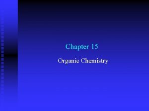 Chapter 15 Organic Chemistry Organic Chemistry Organic chemistry Chapter 15 Organic Chemistry Organic Chemistry Organic chemistry