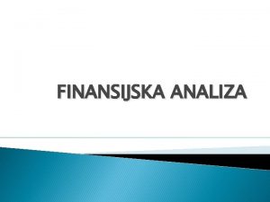 FINANSIJSKA ANALIZA Finansijska analiza Finansijska analiza obuhvata 3