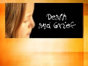 DEATH GRIEF What Is Grief Grief is the