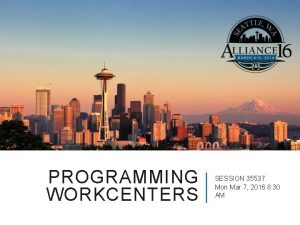 PROGRAMMING WORKCENTERS SESSION 35537 Mon Mar 7 2016