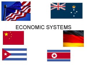ECONOMIC SYSTEMS ALL economic systems Organized ways of
