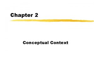 Chapter 2 Conceptual Context Conceptual framework z Unified