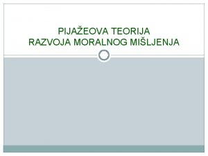 PIJAEOVA TEORIJA RAZVOJA MORALNOG MILJENJA Dva stadijuma moralnog