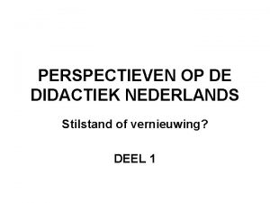 PERSPECTIEVEN OP DE DIDACTIEK NEDERLANDS Stilstand of vernieuwing