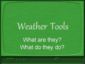 Weather tools and what they do