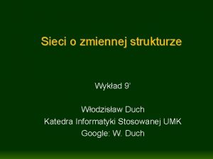 Sieci o zmiennej strukturze Wykad 9 Wodzisaw Duch