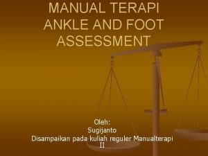 MANUAL TERAPI ANKLE AND FOOT ASSESSMENT Oleh Sugijanto