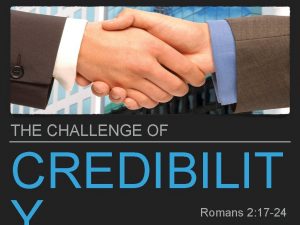 THE CHALLENGE OF CREDIBILIT Romans 2 17 24