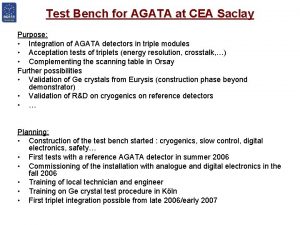 Test Bench for AGATA at CEA Saclay Purpose