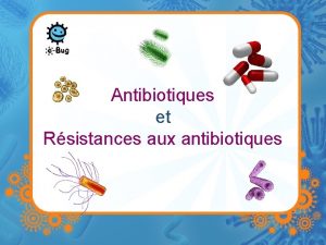 Antibiotiques et Rsistances aux antibiotiques Antibiotiques Les antibiotiques