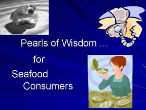 Pearls of Wisdom for Seafood Consumers Seafood is