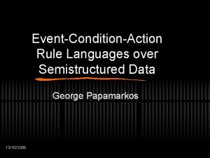 EventConditionAction Rule Languages over Semistructured Data George Papamarkos