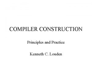 COMPILER CONSTRUCTION Principles and Practice Kenneth C Louden COMPILER CONSTRUCTION Principles and Practice Kenneth C Louden