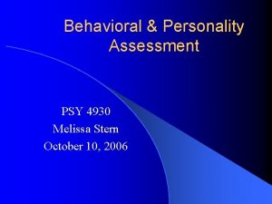 Behavioral Personality Assessment PSY 4930 Melissa Stern October