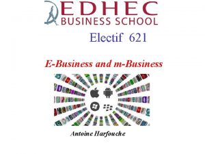 Electif 621 EBusiness and mBusiness Antoine Harfouche Session