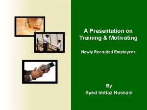 A Presentation on Training Motivating Newly Recruited Employees