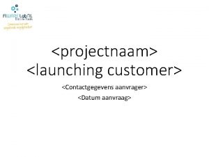 projectnaam launching customer Contactgegevens aanvrager Datum aanvraag Inhoudsopgave
