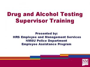 Drug and Alcohol Testing Supervisor Training Presented by