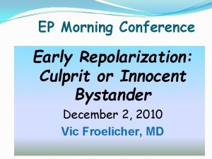 EP Morning Conference Early Repolarization Culprit or Innocent