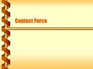 Contact Force Gravity at Rest The force of