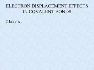 Electron displacement effects in covalent bonds class 11