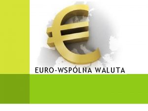 EUROWSPLNA WALUTA 1 HISTORIA UTWORZENIA UNII GOSPODARCZOWALUTOWEJ W