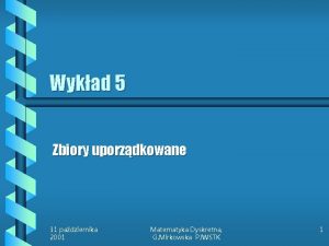 Wykad 5 Zbiory uporzdkowane 31 padziernika 2001 Matematyka