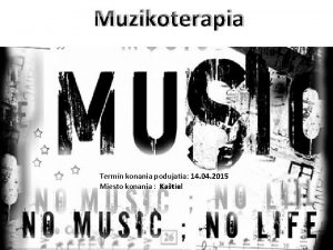 Muzikoterapia Termn konania podujatia 14 04 2015 Miesto