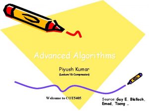 Advanced Algorithms Piyush Kumar Lecture 10 Compression Welcome