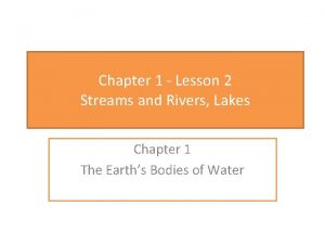 Chapter 1 Lesson 2 Streams and Rivers Lakes