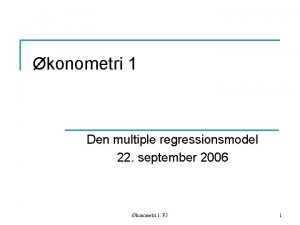 konometri 1 Den multiple regressionsmodel 22 september 2006