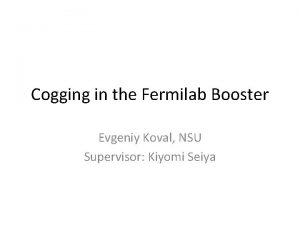 Cogging in the Fermilab Booster Evgeniy Koval NSU