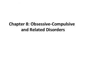 Chapter 8 ObsessiveCompulsive and Related Disorders ObsessiveCompulsive and