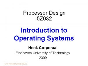Processor Design 5 Z 032 Introduction to Operating
