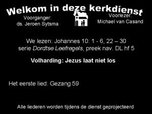 Voorganger ds Jeroen Sytsma Voorlezer Michael van Casand