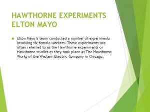 HAWTHORNE EXPERIMENTS ELTON MAYO Elton Mayos team conducted
