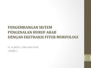 PENGEMBANGAN SISTEM PENGENALAN HURUF ARAB DENGAN EKSTRAKSI FITUR