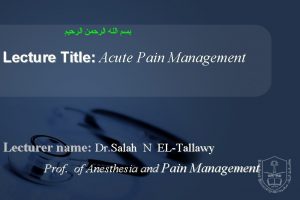 Lecture Title Acute Pain Management Lecturer name Dr