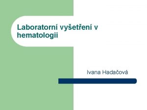 Laboratorn vyeten v hematologii Ivana Hadaov Laboratorn testy