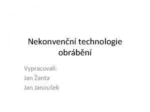 Nekonvenn technologie obrbn Vypracovali Jan anta Janouek Podstata