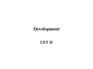 Development LET II Purpose This lesson introduces you