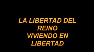 LA LIBERTAD DEL REINO VIVIENDO EN LIBERTAD QUE