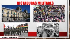 DICTADURAS MILITARES Lic Henry F Villca Zabalaga MILITARMENTE