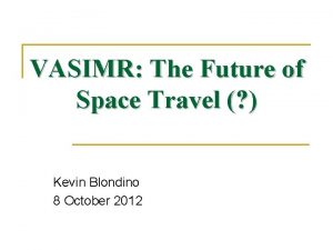 VASIMR The Future of Space Travel Kevin Blondino