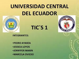 UNIVERSIDAD CENTRAL DEL ECUADOR TICS 1 INTEGRANTES PEDRO