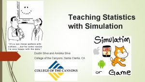Teaching Statistics with Simulation Dustin Silva and Ambika