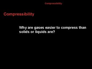 Why is a gas easier to compress than a liquid or a solid?
