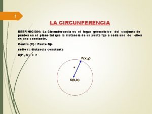 1 LA CIRCUNFERENCIA DEEFINICION La Circunferencia es el