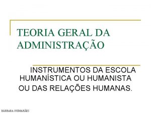 TEORIA GERAL DA ADMINISTRAO INSTRUMENTOS DA ESCOLA HUMANSTICA