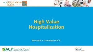 High Value Hospitalization 2015 2016 Presentation 4 of